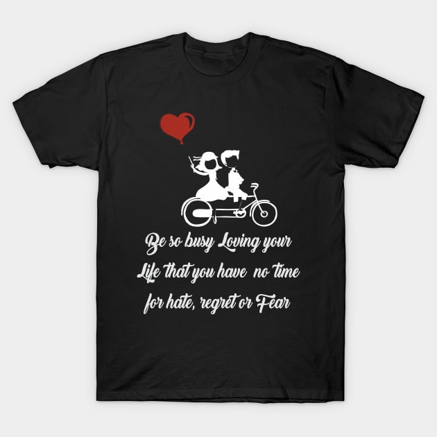 Be so busy loving your life that you have no time for hate regretor fear T-Shirt by variantees